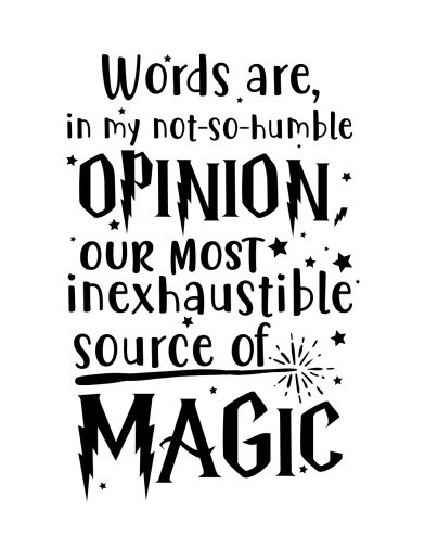 "Words are our most inexhaustible source of magic." J. K. Rowling.